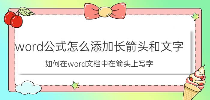 word公式怎么添加长箭头和文字 如何在word文档中在箭头上写字？